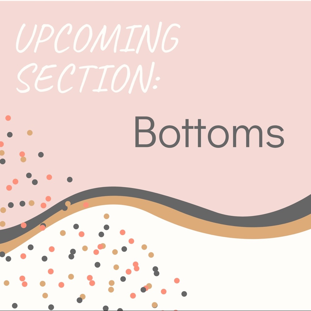 Upcoming Section: Bottoms